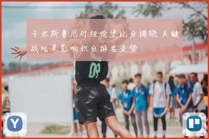 卡尔斯鲁厄对纽伦堡比分揭晓 关键战结果影响积分排名走势
