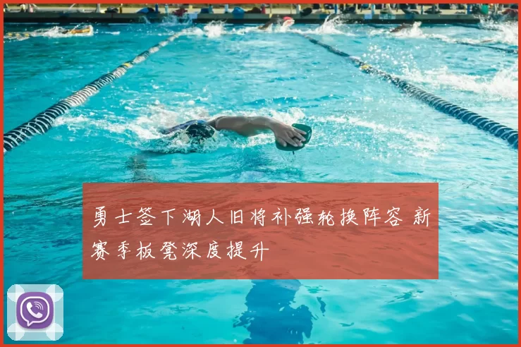 勇士签下湖人旧将补强轮换阵容 新赛季板凳深度提升