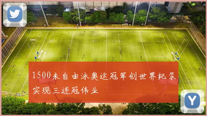 1500米自由泳奥运冠军创世界纪录实现三连冠伟业