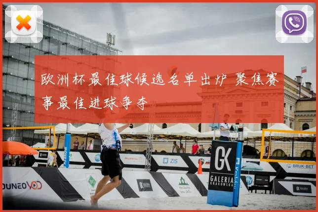 欧洲杯最佳球候选名单出炉 聚焦赛事最佳进球争夺