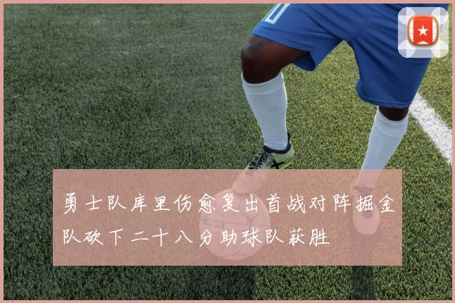 勇士队库里伤愈复出首战对阵掘金队砍下二十八分助球队获胜